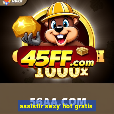 assistir sexy hot gratis
